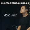Acik RMX - Kulepas Dengan Ikhlas - Single
